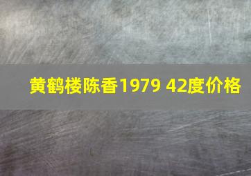 黄鹤楼陈香1979 42度价格